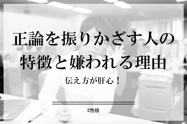 正論を振りかざす人の特徴6個と嫌われる理由。上手く付き合うためのコツもご紹介！