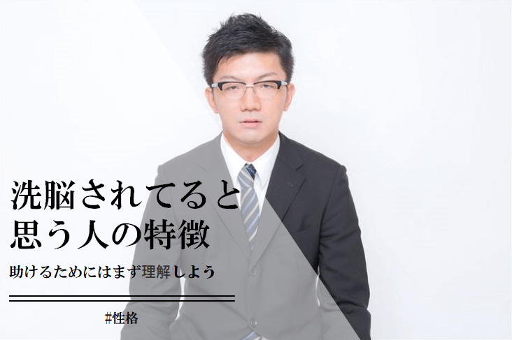 洗脳された人・されやすい人の7個の特徴。助けるにはマインドコントロールについて理解しよう